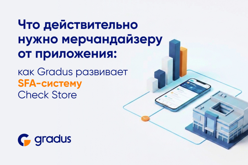 Что действительно нужно мерчандайзеру от приложения: как Gradus развивает SFA-систему Check Store
